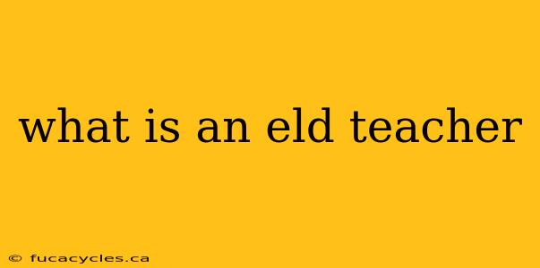 what is an eld teacher