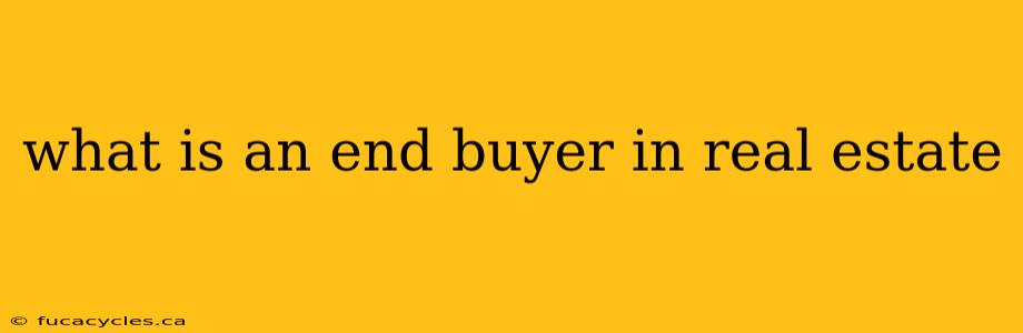 what is an end buyer in real estate