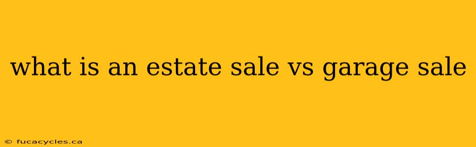 what is an estate sale vs garage sale