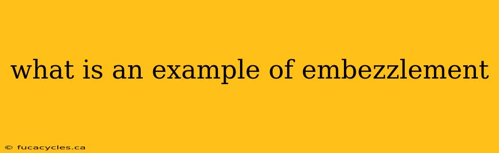 what is an example of embezzlement