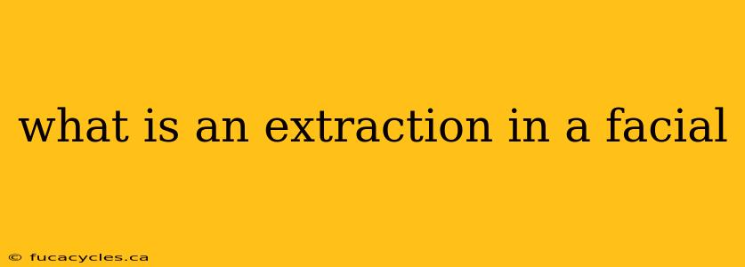 what is an extraction in a facial