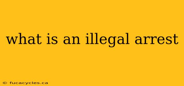 what is an illegal arrest