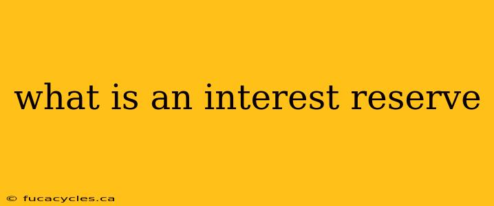 what is an interest reserve