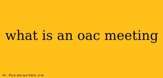 what is an oac meeting