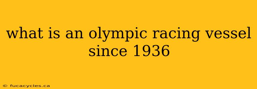 what is an olympic racing vessel since 1936