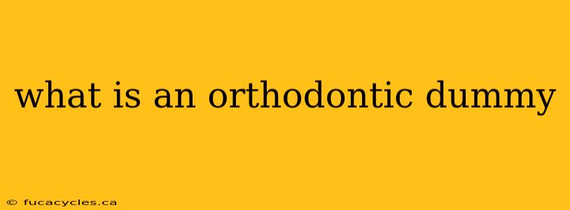 what is an orthodontic dummy