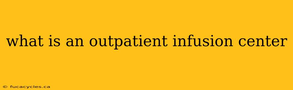 what is an outpatient infusion center