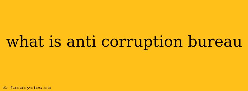 what is anti corruption bureau