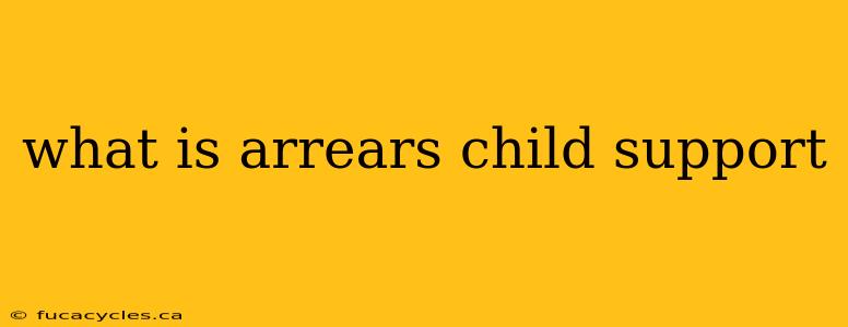 what is arrears child support