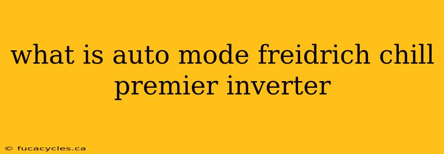 what is auto mode freidrich chill premier inverter