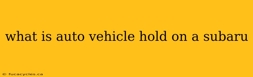 what is auto vehicle hold on a subaru