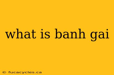 what is banh gai