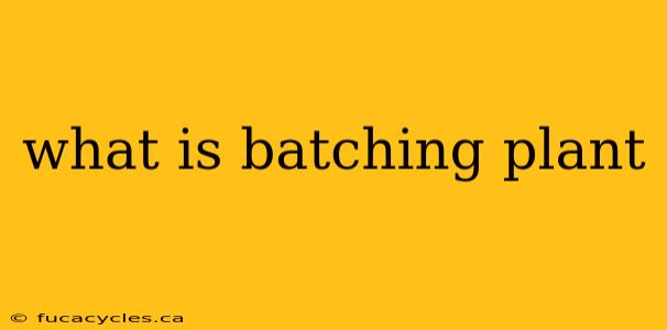 what is batching plant