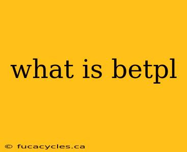 what is betpl