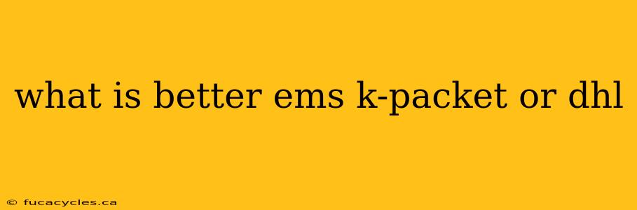 what is better ems k-packet or dhl