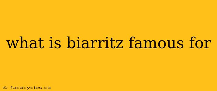 what is biarritz famous for