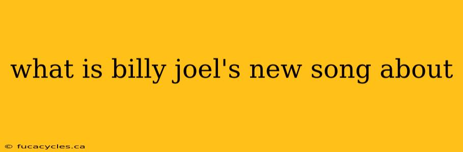 what is billy joel's new song about