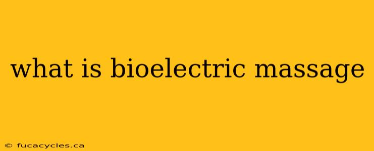 what is bioelectric massage