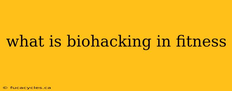 what is biohacking in fitness