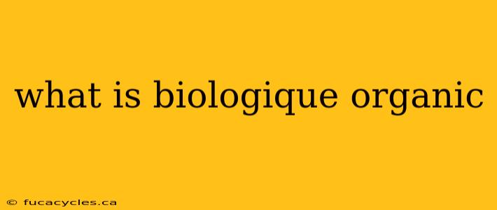 what is biologique organic