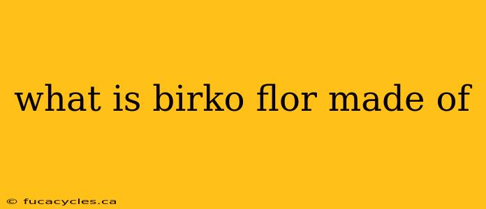 what is birko flor made of