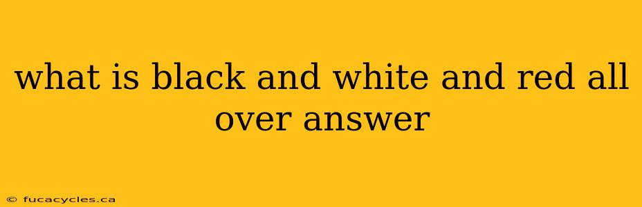 what is black and white and red all over answer