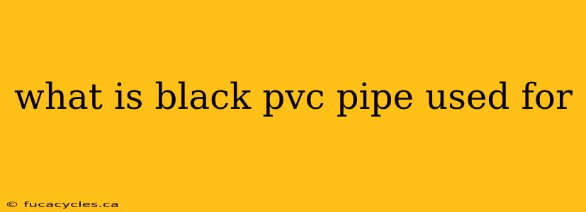 what is black pvc pipe used for