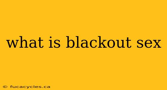 what is blackout sex