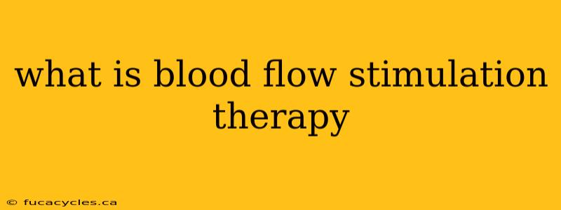 what is blood flow stimulation therapy