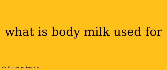 what is body milk used for