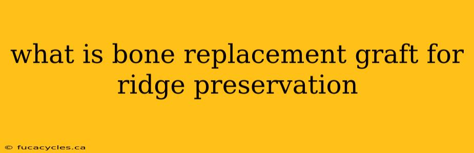 what is bone replacement graft for ridge preservation