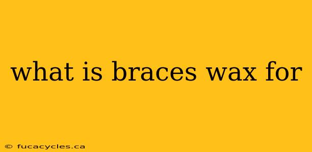 what is braces wax for