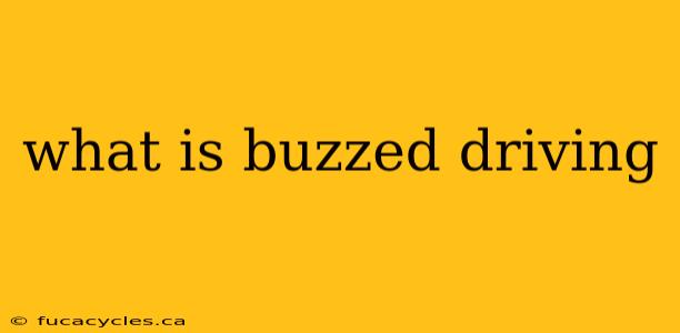 what is buzzed driving