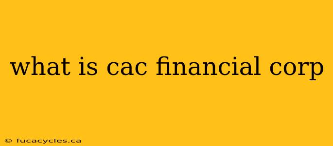 what is cac financial corp