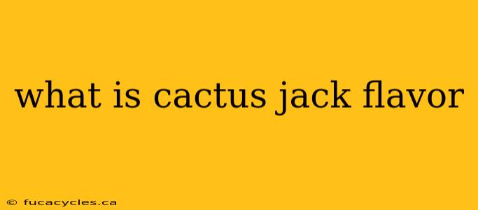 what is cactus jack flavor