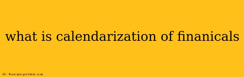 what is calendarization of finanicals