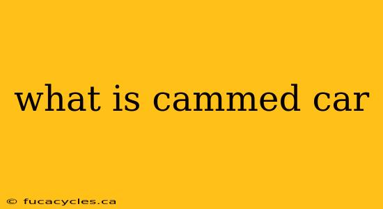 what is cammed car