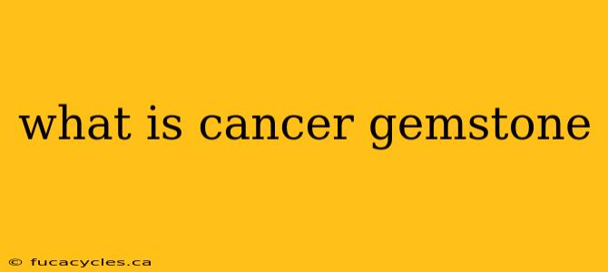 what is cancer gemstone