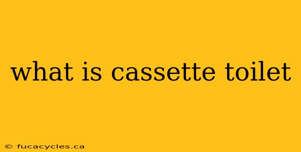 what is cassette toilet