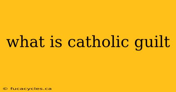 what is catholic guilt