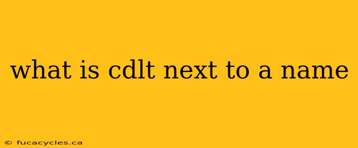 what is cdlt next to a name