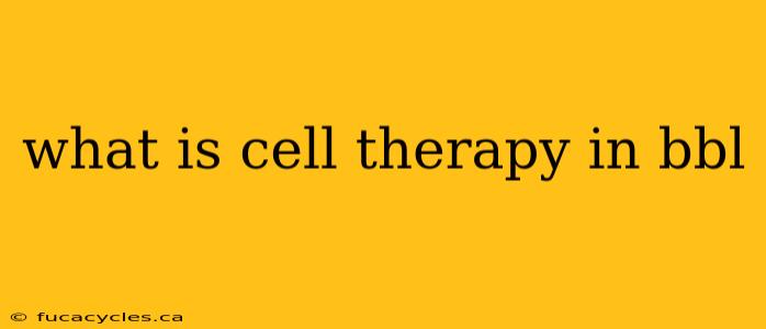 what is cell therapy in bbl