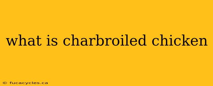 what is charbroiled chicken