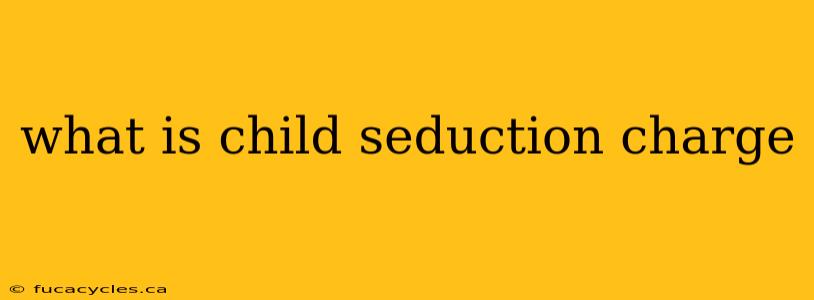 what is child seduction charge