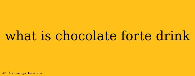 what is chocolate forte drink