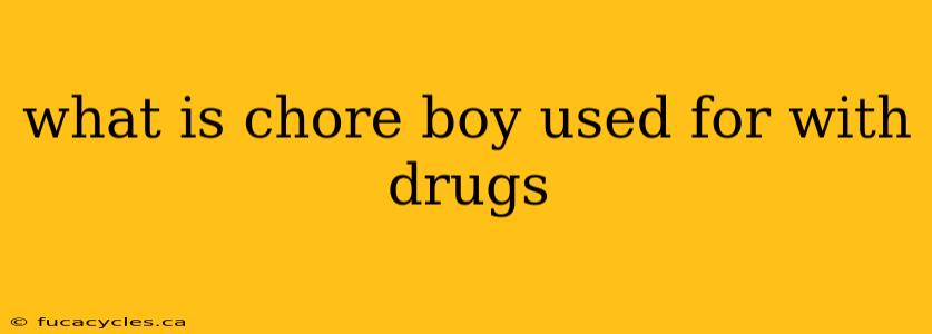 what is chore boy used for with drugs