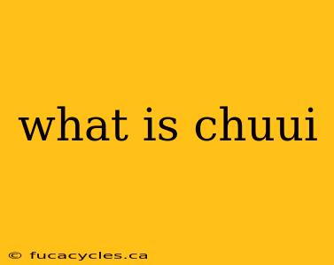 what is chuui