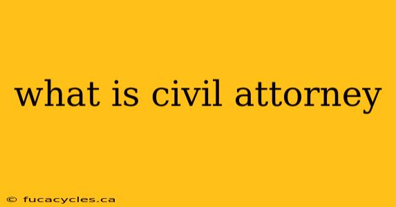 what is civil attorney