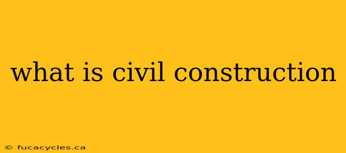 what is civil construction