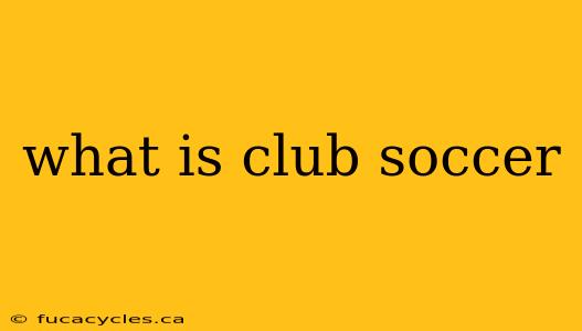 what is club soccer